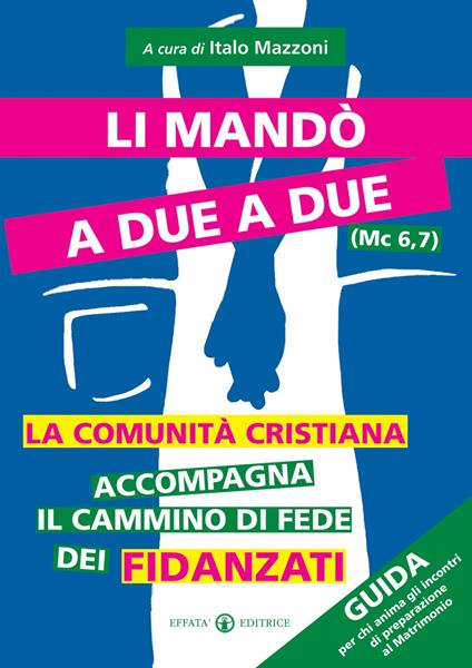Li mandò a due a due (Mc 6, 7). La comunità cristiana accompagna il cammino di fede dei fidanzati. Guida per chi anima gli incontri di preparazione al matrimonio - copertina