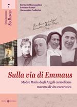 Sulla via di Emmaus. Madre Maria degli Angeli carmelitana maestra di vita eucaristica