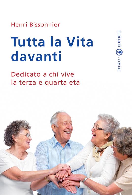 Tutta la vita davanti a noi. Dedicato a chi vive la terza e quarta età - Henri Bissonnier - copertina