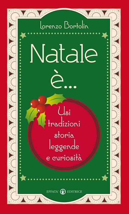 Natale è... Usi, tradizioni, storia, leggende e curiosità - Lorenzo Bortolin - copertina