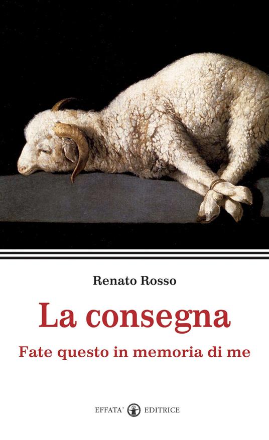 La consegna. Fate questo in memoria di me - Renato Rosso - copertina