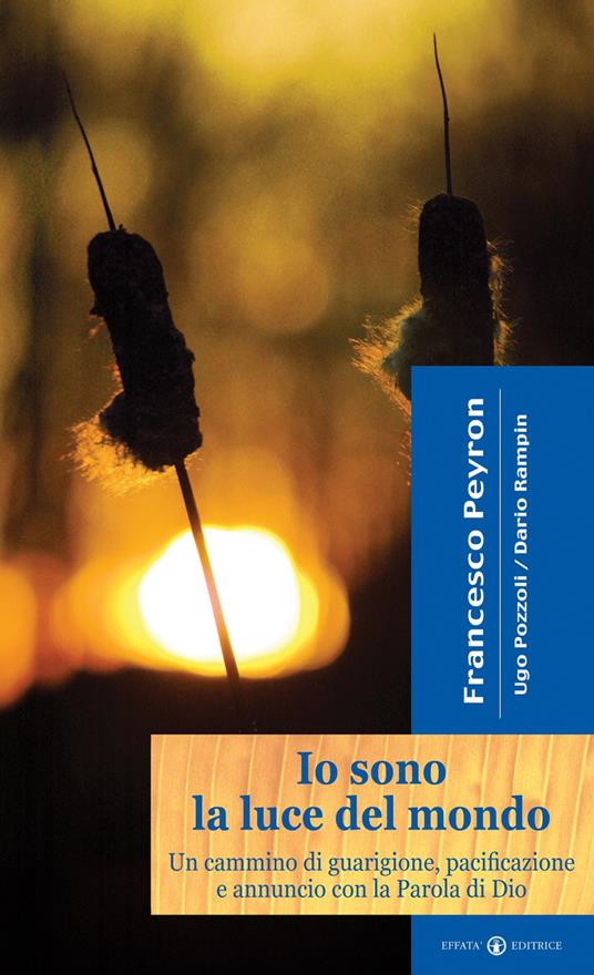 Io sono la luce del mondo. Un cammino di guarigione, pacificazione e annuncio con la parola di Dio - Francesco Peyron,Ugo Pozzoli,Dario Rampin - copertina