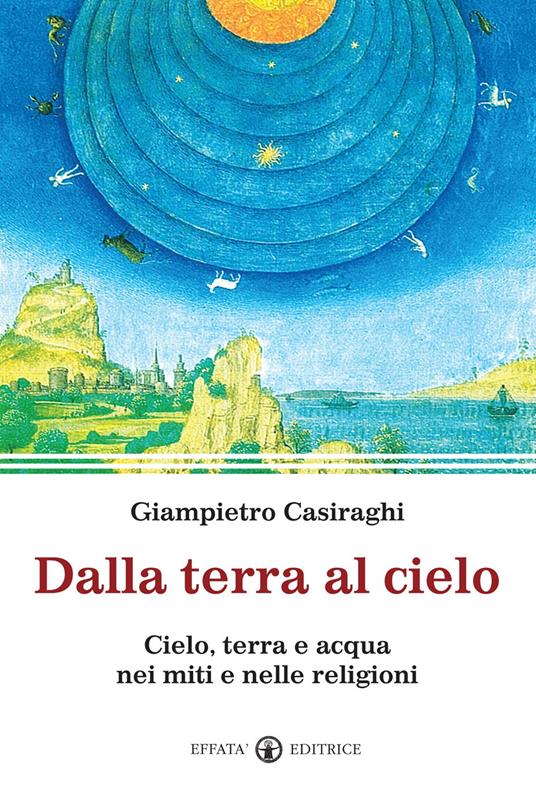 Dalla terra al cielo. Cielo, terra e acqua nei miti e nelle religioni - Giampietro Casiraghi - copertina