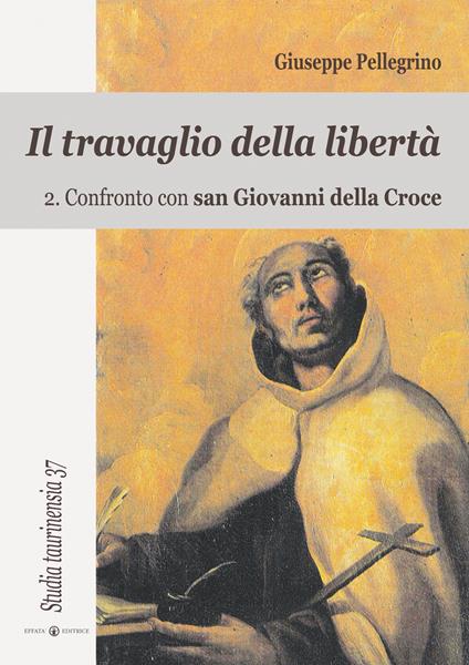 Il travaglio della libertà. Vol. 2: Confronto con San Giovanni della Croce. - Giuseppe Pellegrino - copertina