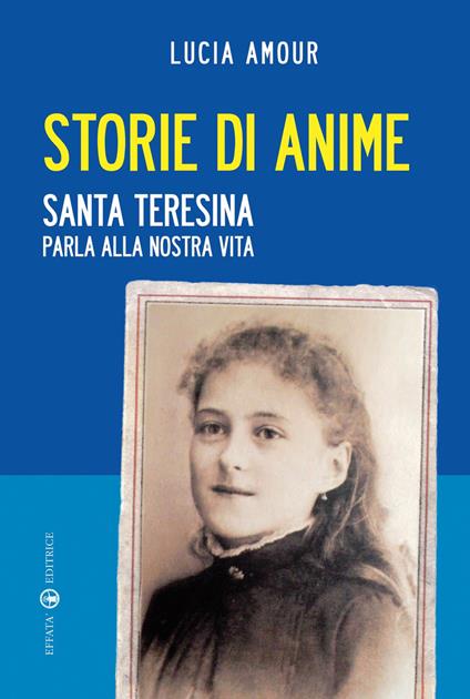 Storie di anime. Santa Teresina parla alla nostra vita - Lucia Amour - copertina