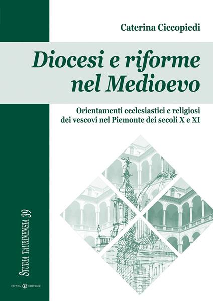 Diocesi e riforme nel Medioevo. Orientamenti ecclesiastici e religiosi dei vescovi nel Piemonte dei secoli X e XI - Caterina Ciccopiedi - copertina