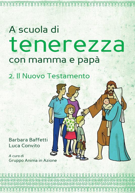 A scuola di tenerezza con mamma e papà. Vol. 2: Il Nuovo Testamento - Barbara Baffetti,Luca Convito - copertina
