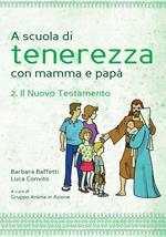 A scuola di tenerezza con mamma e papà. Vol. 2: Il Nuovo Testamento.