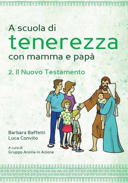 A scuola di tenerezza con mamma e papà. Vol. 2: Il Nuovo Testamento. - Barbara Baffetti,Luca Convito - copertina