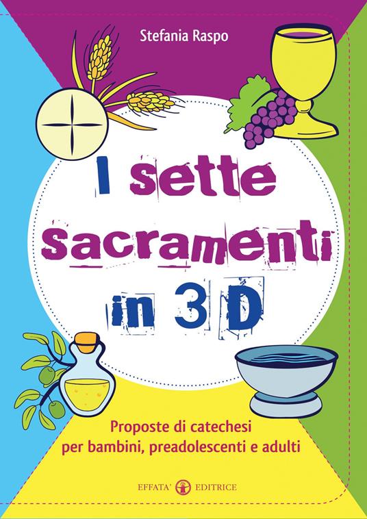 I sette sacramenti in 3D. Proposte di catechesi per bambini, preadolescenti e adulti. Ediz. illustrata - Stefania Raspo - copertina