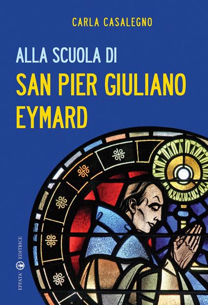 Alla scuola di san Pier Giuliano Eymard - Carla Casalegno - copertina