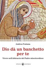 Dio dà un banchetto per me... Vivere nell'abbraccio del Padre misericordioso