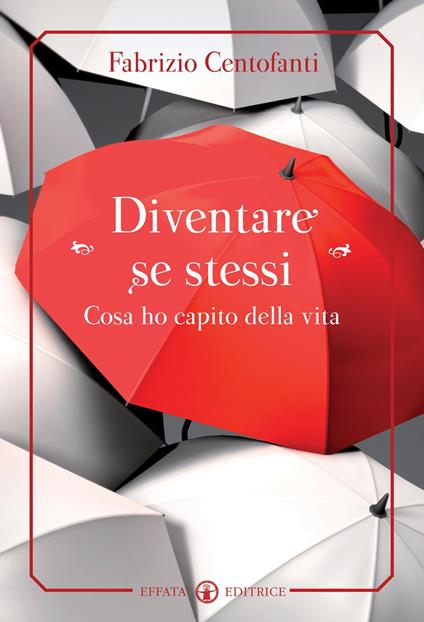 Diventare se stessi. Cosa ho capito della vita - Fabrizio Centofanti - copertina