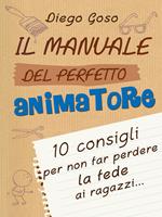 Il manuale del perfetto animatore. 10 consigli per non far perdere la fede ai ragazzi