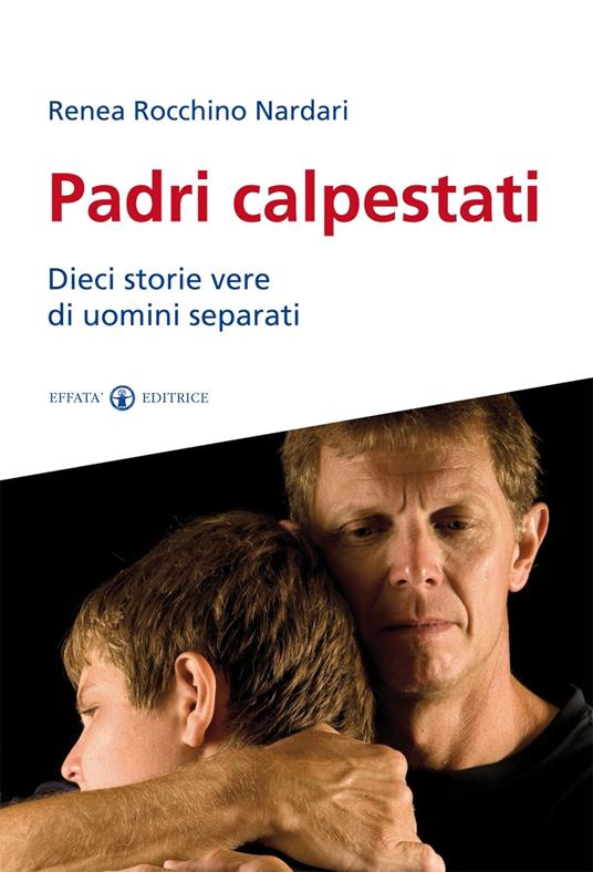 Padri calpestati. Dieci storie vere di uomini separati - Renea Rocchino Nardari - copertina