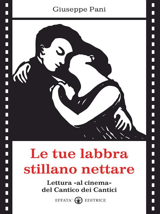 Le tue labbra stillano nettare. Lettura «al cinema» del Cantico dei Cantici - Giuseppe Pani - ebook