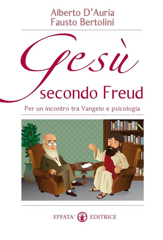 Gesù secondo Freud. Per un incontro tra Vangelo e psicologia - Fausto Bertolini,Alberto D'Auria - copertina