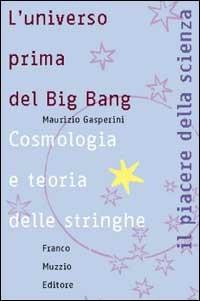 L'universo prima del big bang. Cosmologia e teoria delle stringhe - Maurizio Gasperini - copertina