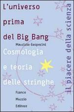 L' universo prima del big bang. Cosmologia e teoria delle stringhe