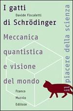 I gatti di Schrödinger. Meccanica quantistica e visione del mondo