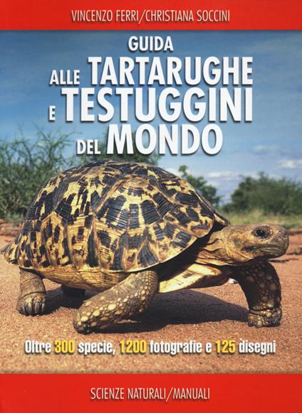 Guida alle tartarughe e delle testuggini del mondo. Ediz. illustrata - Vincenzo Ferri,Christiana Soccini - copertina