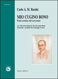 Mio cugino Bono. Poeta torinese del Novecento. Con 102 testi letterari di Giovanni Bono trascritti e tradotti da Giuseppe Goria - Carlo A. Burdet - copertina