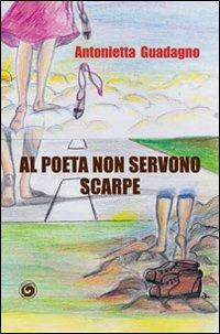 Al poeta non servono scarpe - Antonietta Guadagno - copertina