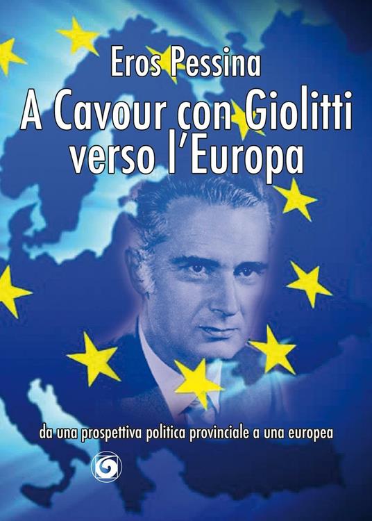 A Cavour con Giolitti verso l'Europa. Da una prospettiva politica provinciale a una europea - Eros Pessina - copertina