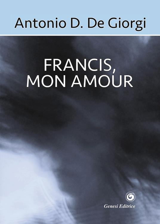 Francis, mon amour - Antonio Daniele De Giorgi - copertina