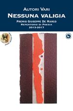 Nessuna valigia. Premio Giuseppe De Marco Repertorio di Poesia 2013-2017