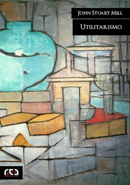Utilitarismo - John Stuart Mill,Eugenio Debenedetti - ebook