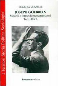 Joseph Goebbels. Modelli e forme di propaganda nel Terzo Reich - E. Vezzelli - copertina