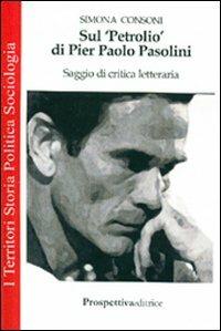 Sul «Petrolio» di Pier Paolo Pasolini. Saggio di critica letteraria - Simona Consoni - copertina