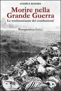 Morire nella Grande Guerra. Le testimonianze dei combattenti - Andrea Rebora - copertina