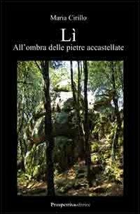 Lì, all'ombra delle pietre accastellate - Maria Cirillo - copertina