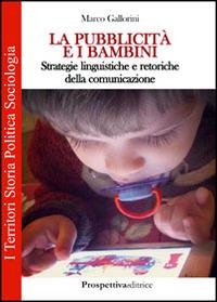 La pubblicità e i bambini. Strategie linguistiche e retoriche della comunicazione - Marco Gallorini - copertina