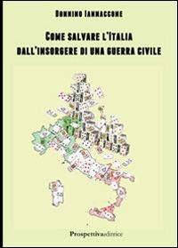 Come salvare l'Italia dall'insorgere di una guerra civile - Donnino Iannaccone - copertina