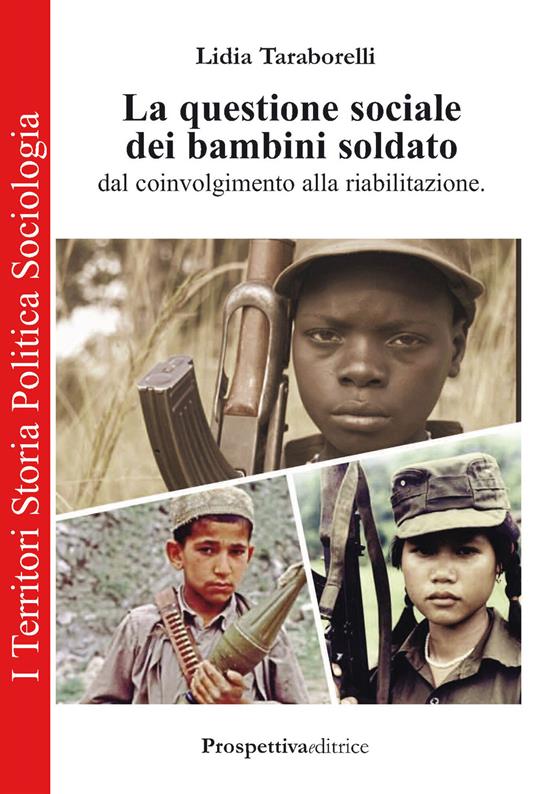 La questione sociale dei bambini soldato dal coinvolgimento alla riabilitazione - Lidia Taraborelli - copertina