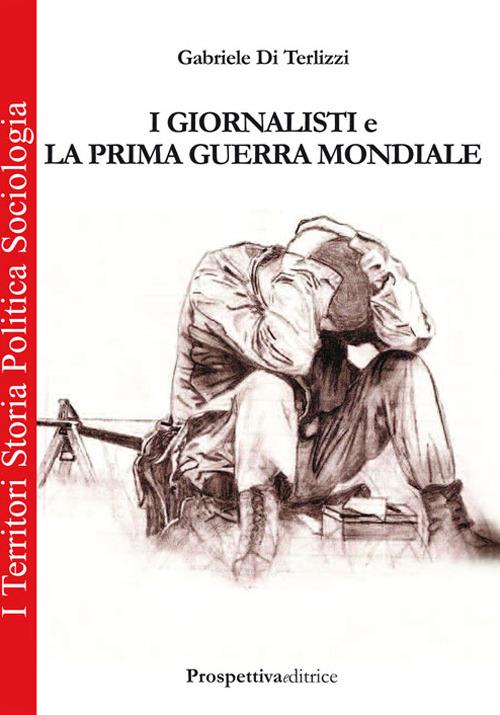 I giornalisti e la prima guerra mondiale - Gabriele Di Terlizzi - copertina
