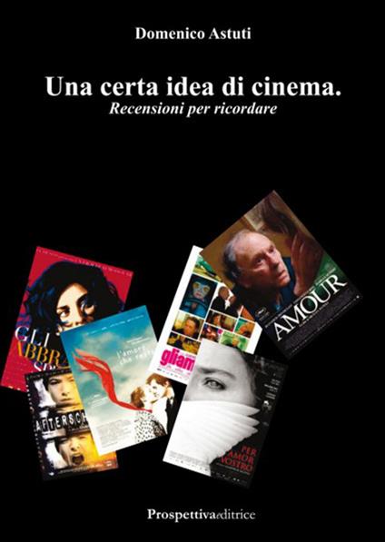 Una certa idea di cinema. Recensioni per ricordare - Domenico Astuti - copertina