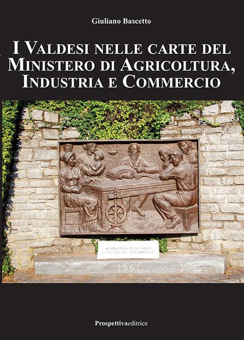 I valdesi nelle carte del ministero di agricoltura, industria e commercio - Giuliano Bascetto - copertina