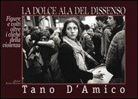 La dolce ala del dissenso. Figure e volti oltre i cliché della violenza. Ediz. illustrata - Tano D'Amico - copertina