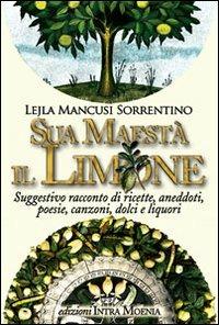 Sua maestà il limone. Suggestivo racconto di ricette, aneddoti, poesie, canzoni, dolci e liquori - Lejla Mancusi Sorrentino - copertina