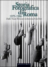 Storia fotografica di Roma 1975-1986. Dall'«Estate romana» al dramma di via Fani. Ediz. illustrata - copertina