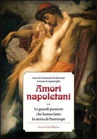 Amori napoletani. Le grandi passioni che hanno fatto la storia di Partenope - copertina