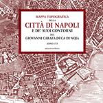 Mappa topografica della città di Napoli e de’ suoi contorni del Giovanni Carafa duca di Noja. Anno 1775