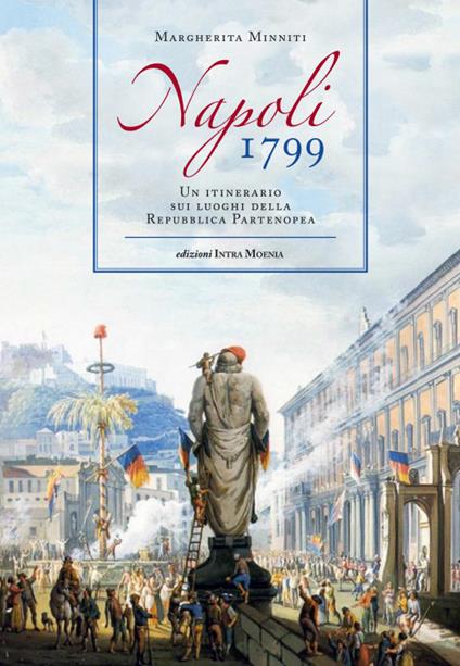 Napoli 1799. Un itinerario sui luoghi della Repubblica Partenopea - Margherita Minniti - copertina
