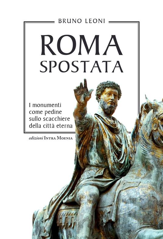 Roma spostata. I monumenti come pedine sullo scacchiere della città eterna - Bruno Leoni - copertina