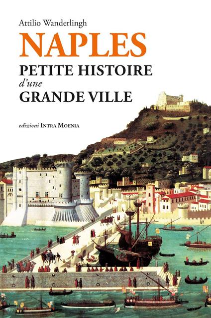 Naples. Petite histoire d'une grande ville - Attilio Wanderlingh - copertina