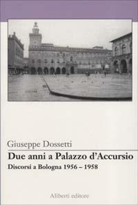 Due anni a palazzo d'Accursio-Discorsi a Bologna 1956-1958 - Giuseppe Dossetti - copertina